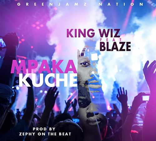 Mpaka Kuche  Prod by Zephy | King Wiz feat Blaze |  |  XaMuzik