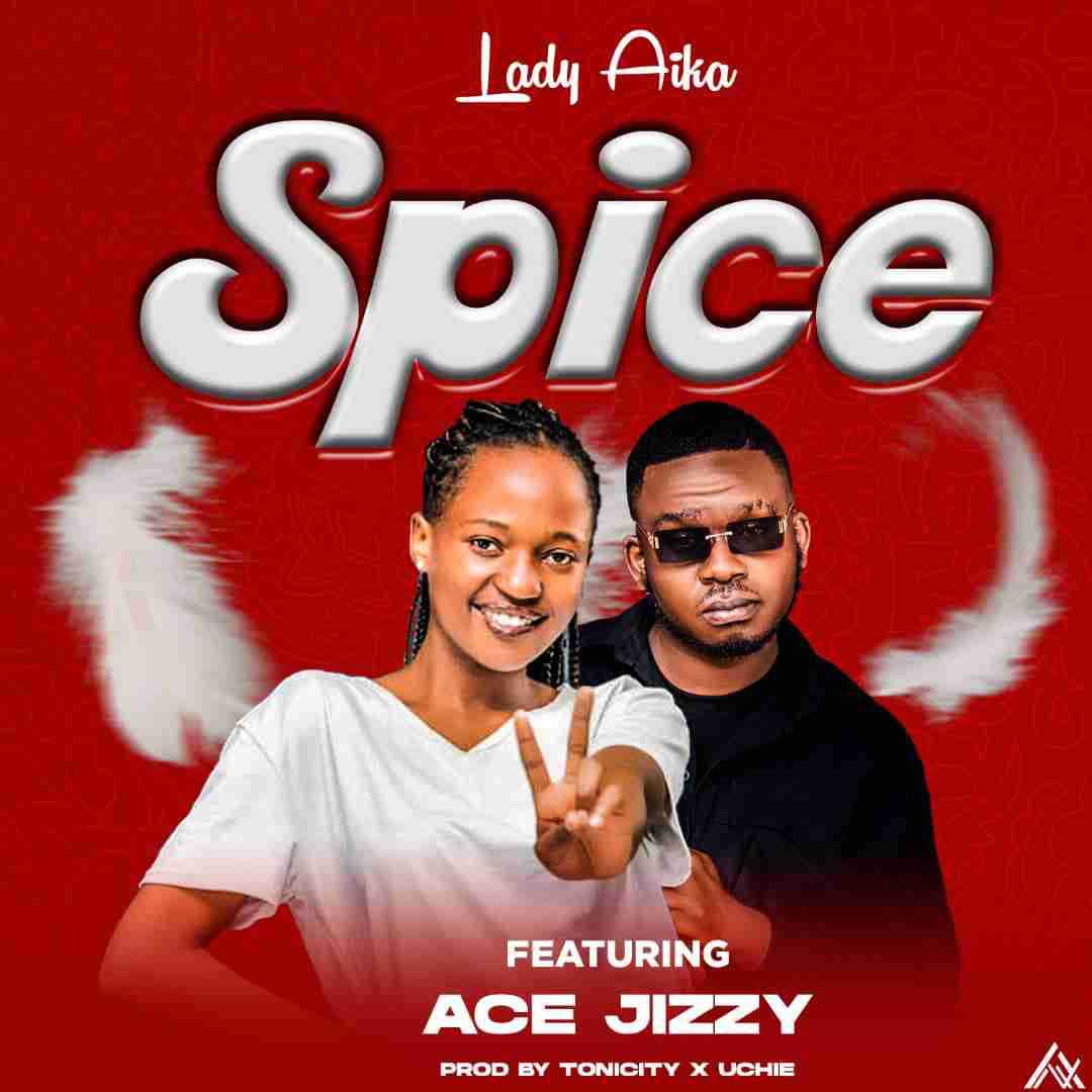 Spice | Lady Aika ft Ace Jizzy | XaMuzik